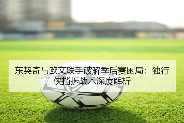 dong-qi-qi-yu-ou-wen-lian-shou-po-jie-ji-hou-sai-kun-ju-du-xing-xia-dang-chai-zhan-shu-shen-du-jie-xi-3-201.jpg
